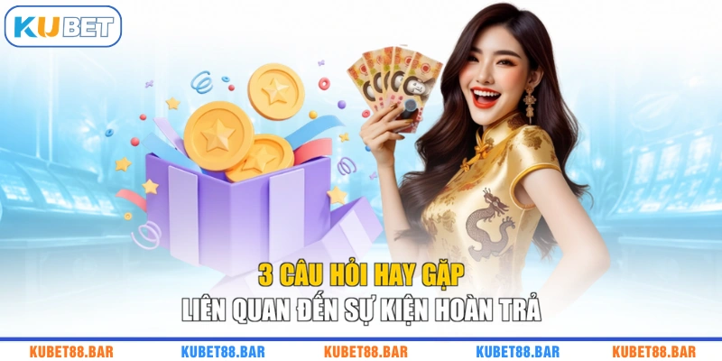 3 câu hỏi hay gặp liên quan đến sự kiện hoàn trả
