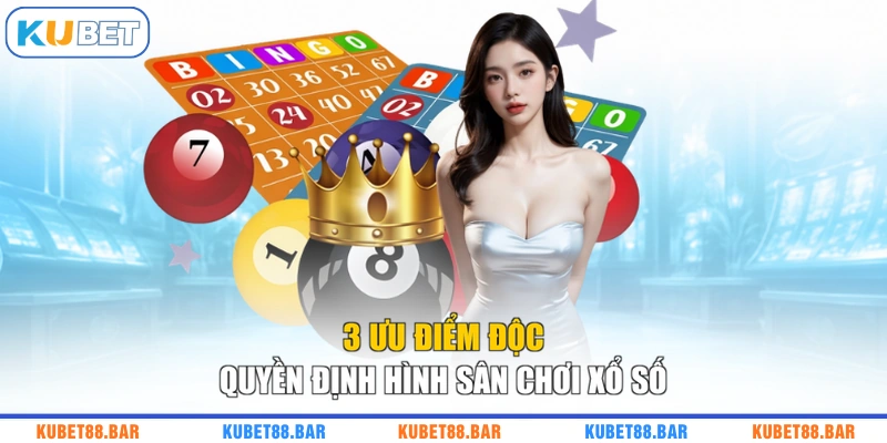 3 ưu điểm độc quyền định hình sân chơi xổ số