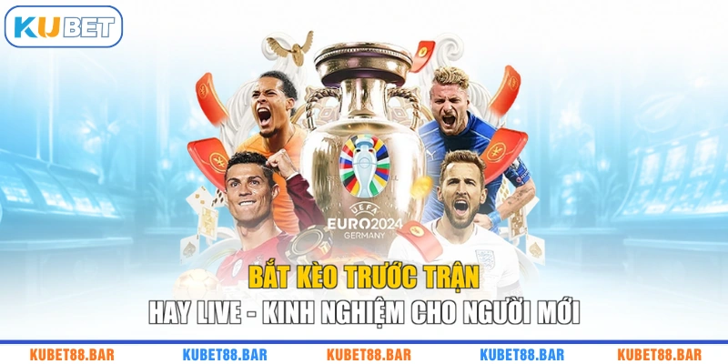Bắt Kèo Trước Trận Hay Live - Kinh Nghiệm Cho Người Mới