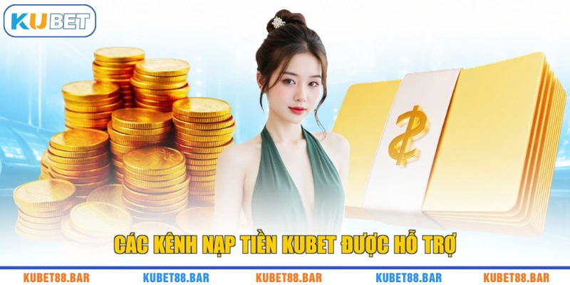 Các kênh nạp tiền KUBET được hỗ trợ