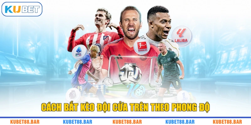 Cách bắt kèo đội cửa trên theo phong độ