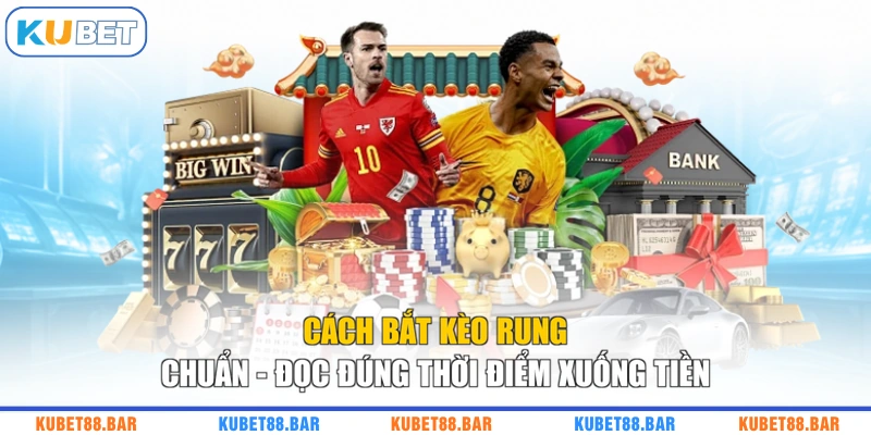 Cách Bắt Kèo Rung Chuẩn - Đọc Đúng Thời Điểm Xuống Tiền