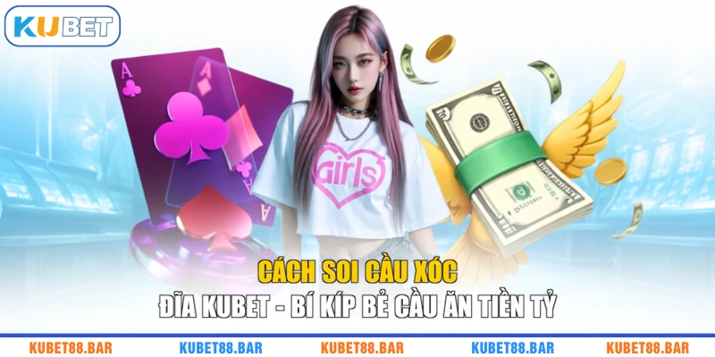 Cách Soi Cầu Xóc Đĩa KUBET - Bí Kíp Bẻ Cầu Ăn Tiền Tỷ
