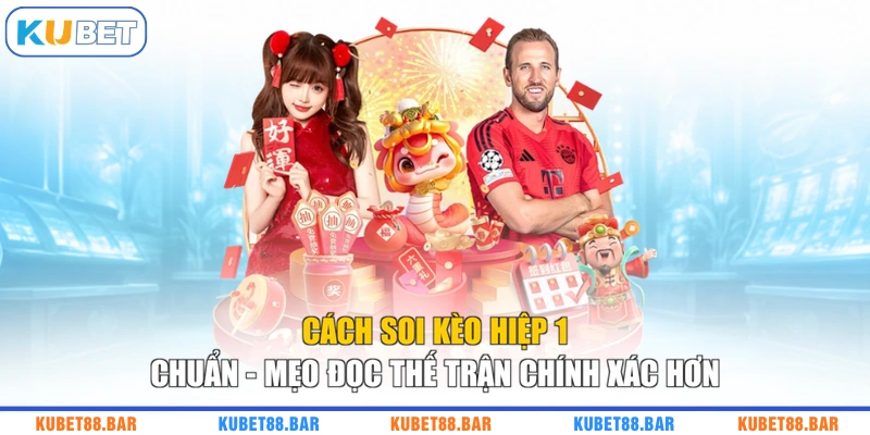 Cách soi kèo hiệp 1 chuẩn - Mẹo đọc thế trận chính xác hơn
