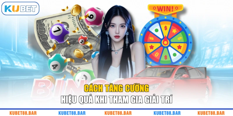 Cách tăng cường hiệu quả khi tham gia giải trí