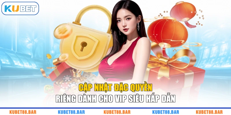 Cập nhật đặc quyền riêng dành cho VIP siêu hấp dẫn