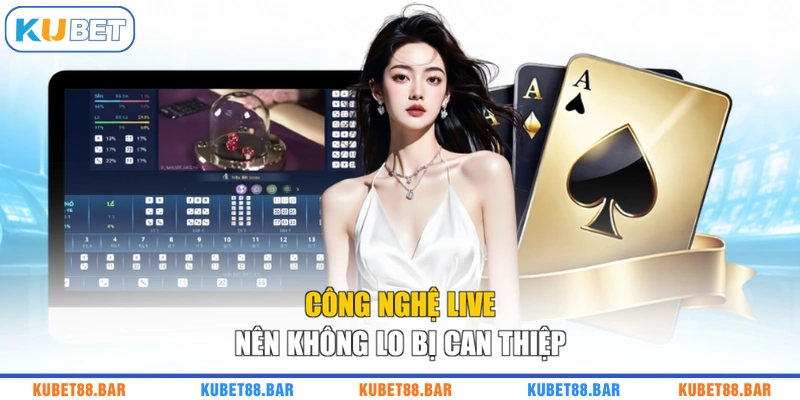 Công nghệ live nên không lo bị can thiệp