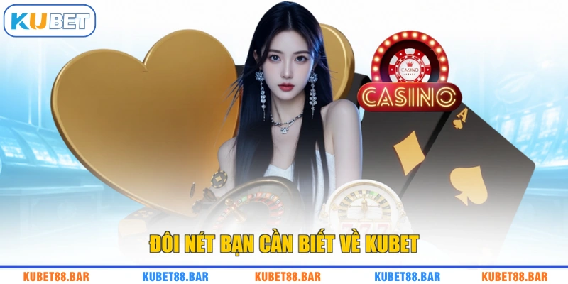 Đôi nét bạn cần biết về KUBET