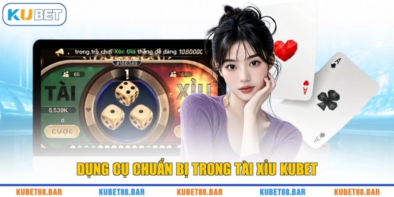Dụng cụ chuẩn bị trong Tài Xỉu KUBET