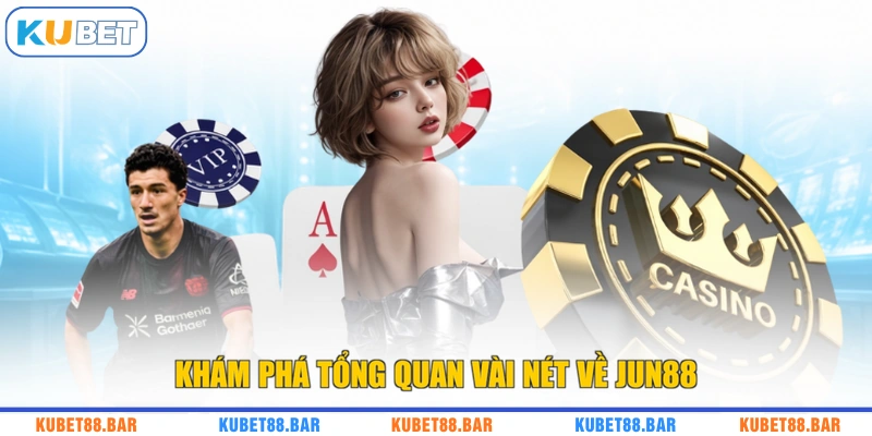 Khám phá tổng quan vài nét về Jun88