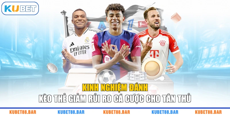 Kinh Nghiệm Đánh Kèo Thẻ Giảm Rủi Ro Cá Cược Cho Tân Thủ