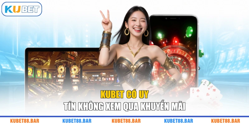 KUBET có uy tín không xem qua khuyến mãi