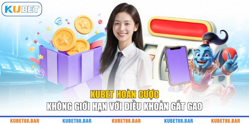 KUBET hoàn cược không giới hạn với điều khoản gắt gao