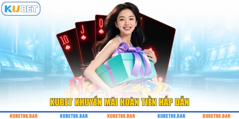 Kubet khuyến mãi hoàn tiền hấp dẫn