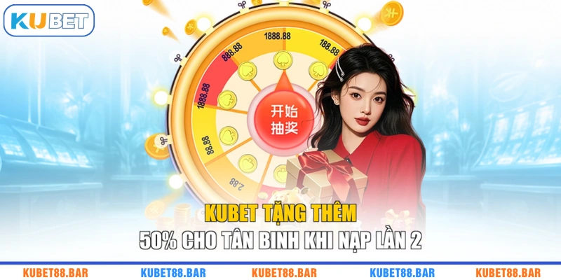 KUBET tặng thêm 50% cho tân binh khi nạp lần 2