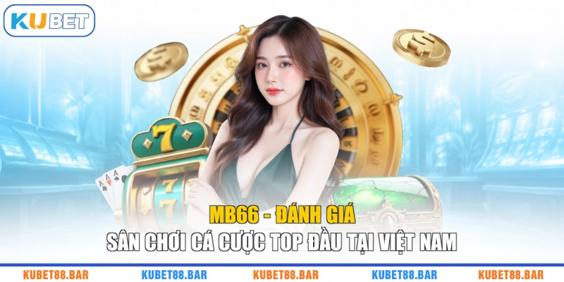 MB66 - Đánh Giá Sân Chơi Cá Cược Top Đầu Tại Việt Nam