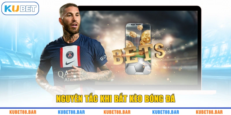 Nguyên tắc khi bắt kèo bóng đá
