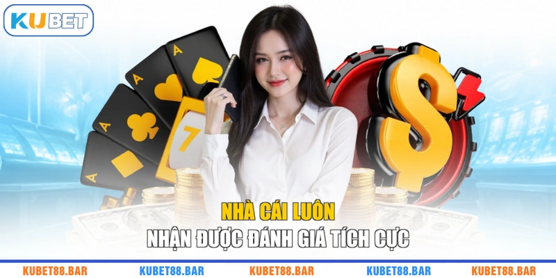 Nhà cái luôn nhận được đánh giá tích cực
