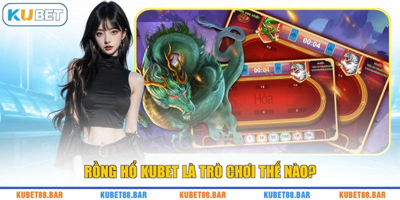 Rồng Hổ KUBET là trò chơi thế nào?