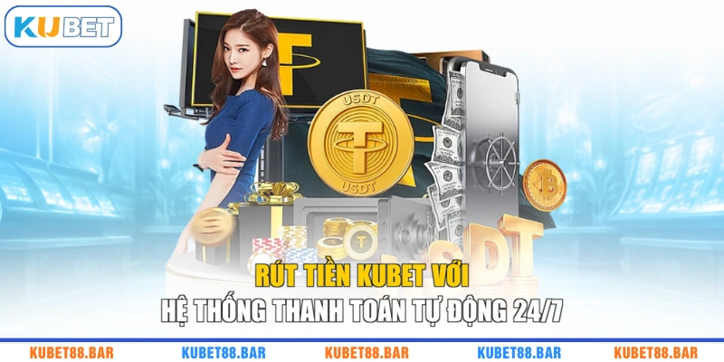 Rút Tiền KUBET Với Hệ Thống Thanh Toán Tự Động 24/7