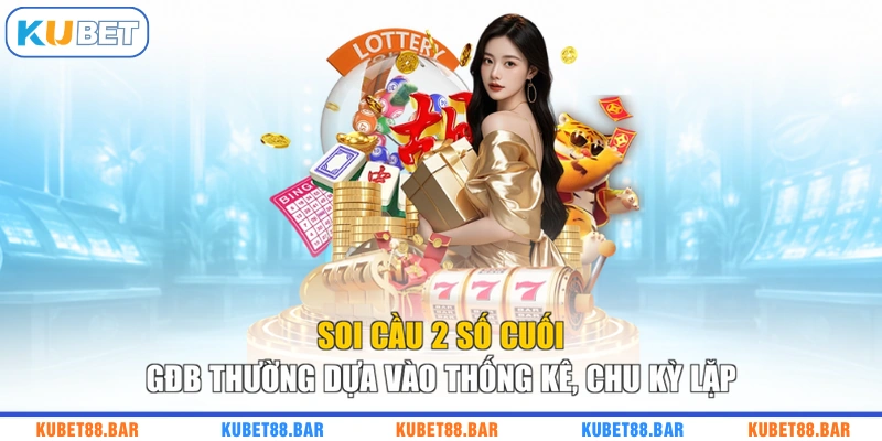 Soi cầu 2 số cuối GĐB thường dựa vào thống kê, chu kỳ lặp