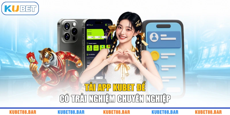 Tải app KUBET để có trải nghiệm chuyên nghiệp
