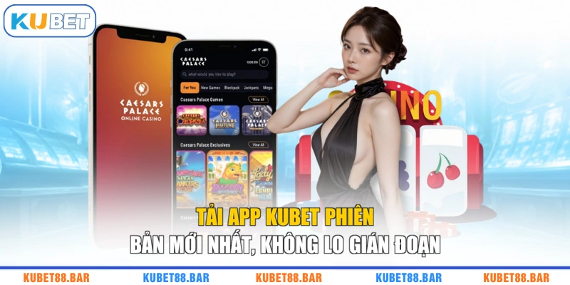 Tải App KUBET Phiên Bản Mới Nhất, Không Lo Gián Đoạn