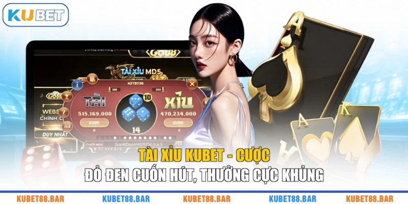 Tài Xỉu KUBET - Cược Đỏ Đen Cuốn Hút, Thưởng Cực Khủng