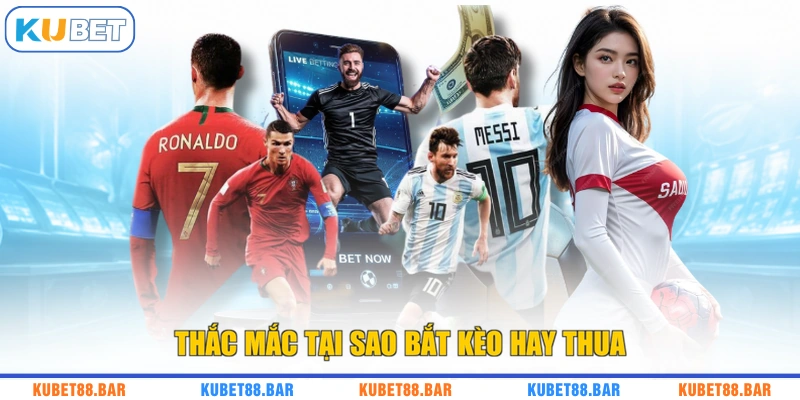 Thắc mắc tại sao bắt kèo hay thua