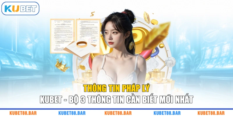 Thông Tin Pháp Lý KUBET - Bộ 3 Thông Tin Cần Biết Mới Nhất