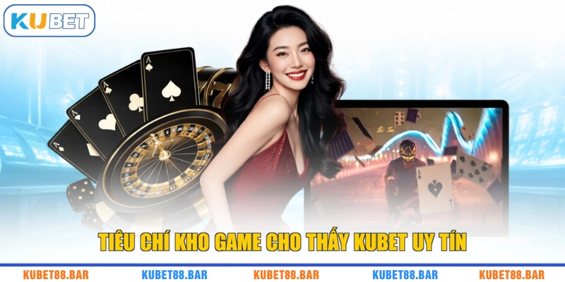 Tiêu chí kho game cho thấy KUBET uy tín
