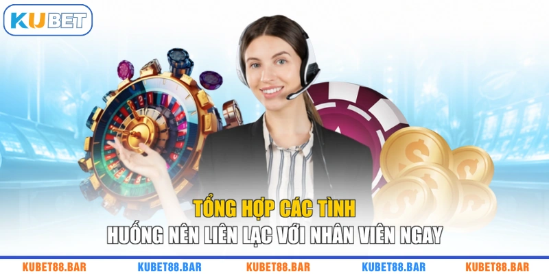 Tổng hợp các tình huống nên liên lạc với nhân viên ngay
