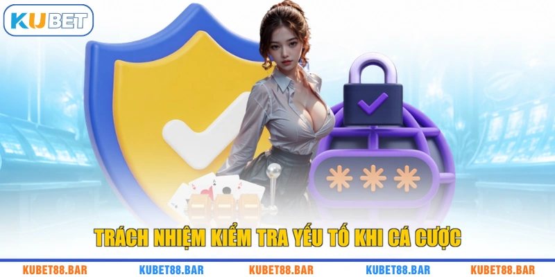 Trách nhiệm kiểm tra yếu tố khi cá cược