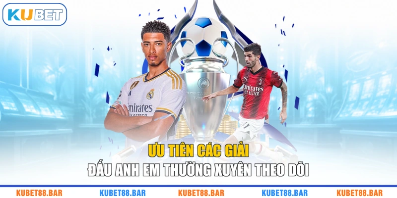 Ưu tiên các giải đấu anh em thường xuyên theo dõi